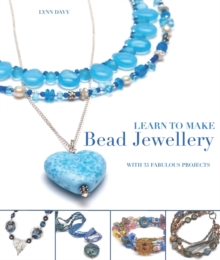 Learn to Make Bead Jewellery : With 35 Fabulous Projects