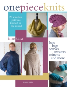 One-Piece Knits : 25 Seamless Patterns Knitted in the Round - Hats, Bags, Scarves, Sweaters, Mittens and More