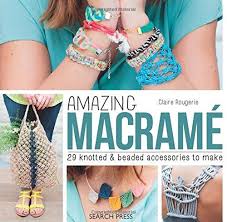 Amazing Macramé: 29 Knotted and Beaded Accessories to Make
