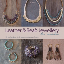 Leather and Bead Jewellery to Make : 30 Cool Projects for Bracelets, Pendants and More