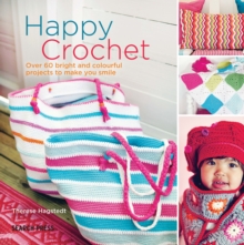 Happy Crochet : Over 60 Bright and Colourful Projects to Make You Smile