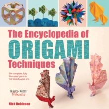 The Encyclopedia of Origami Techniques : The Complete, Fully Illustrated Guide to the Folded Paper Arts