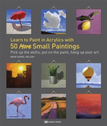 Learn to Paint in Acrylics with 50 More Small Paintings