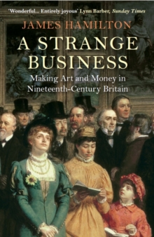 A Strange Business : Making Art and Money in Nineteenth-Century Britain