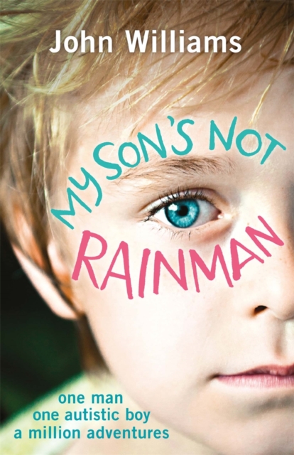 My Son's Not Rainman: One Man, One Autistic Boy