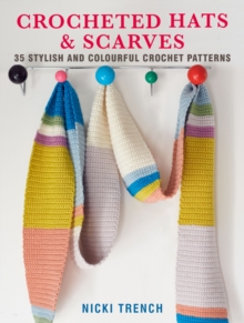 Crocheted Hats and Scarves : 35 Stylish and Colourful Crochet Patterns