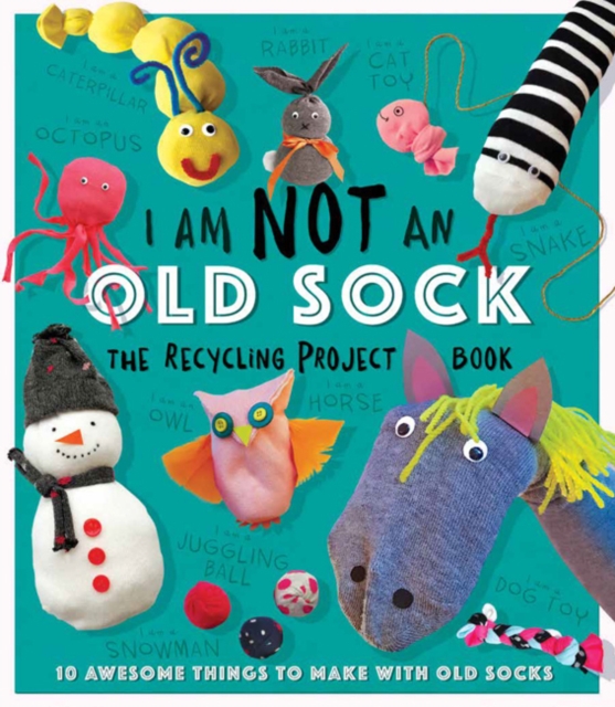 I Am Not An Old Sock - The Recycling Project Book