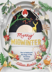 Merry Midwinter : The New Old Ways to Reclaim Christmas