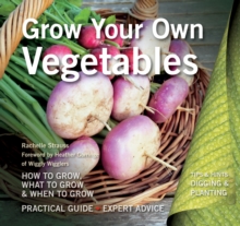 Grow Your Own Vegetables : How to Grow, What to Grow, When to Grow