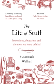 The Life of Stuff : A memoir about the mess we leave behind