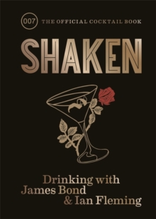 Shaken : Drinking with James Bond and Ian Fleming, the official cocktail book