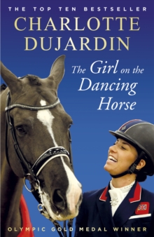 The Girl on the Dancing Horse : Charlotte Dujardin and Valegro