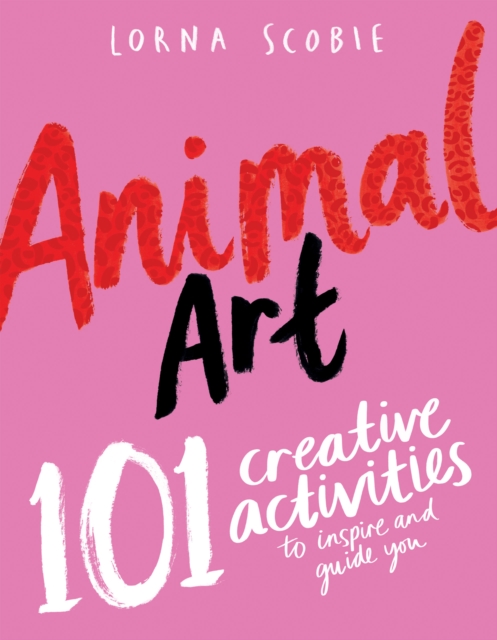 Animal Art : 101 Creative Activities to Inspire and Guide You