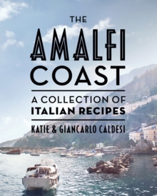 The Amalfi Coast : A Collection of Italian Recipes