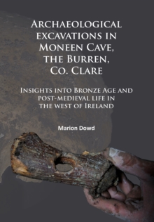 Archaeological excavations in Moneen Cave, the Burren, Co. Clare : Insights into Bronze Age and post-medieval life in the west of Ireland