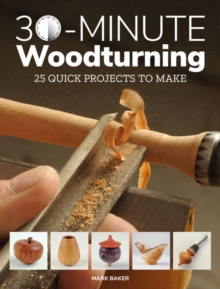 30-Minute Woodturning : 25 Quick Projects to Make