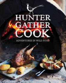 Hunter Gather Cook : Adventures in Wild Food