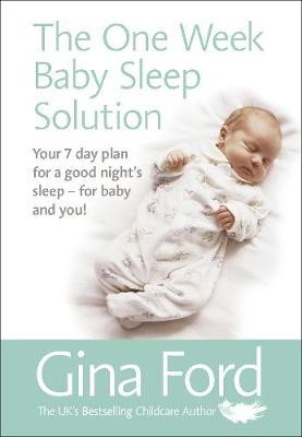 The One-Week Baby Sleep Solution : Your 7 day plan for a good night's sleep - for baby and you!