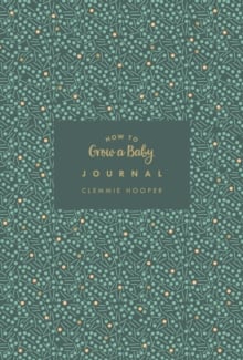 How to Grow a Baby Journal : The perfect companion to bestselling pregnancy and birth book How to Grow a Baby and Push it Out