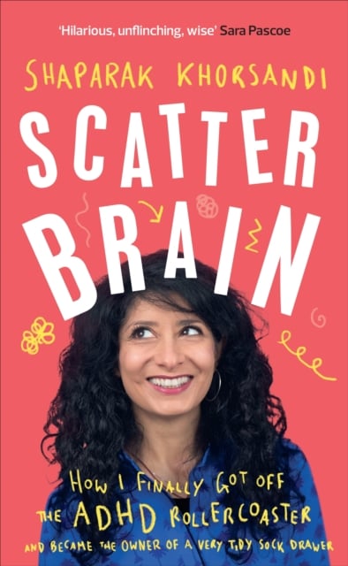Scatter Brain : How I finally got off the ADHD rollercoaster and became the owner of a very tidy sock drawer