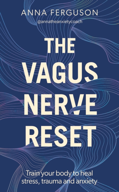 The Vagus Nerve Reset : Train your body to heal stress, trauma and anxiety