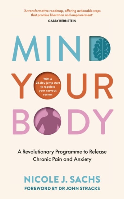 Mind Your Body : A Revolutionary Programme to Release Chronic Pain and Anxiety