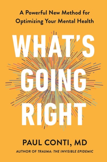 What's Going Right : A Powerful New Method for Optimizing Your Mental Health