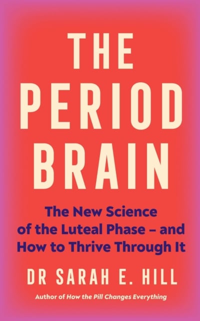 The Period Brain : The new science of the luteal phase – and how to thrive through it