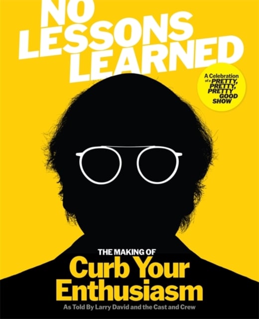 No Lessons Learned : The Making of Curb Your Enthusiasm as Told by Larry David