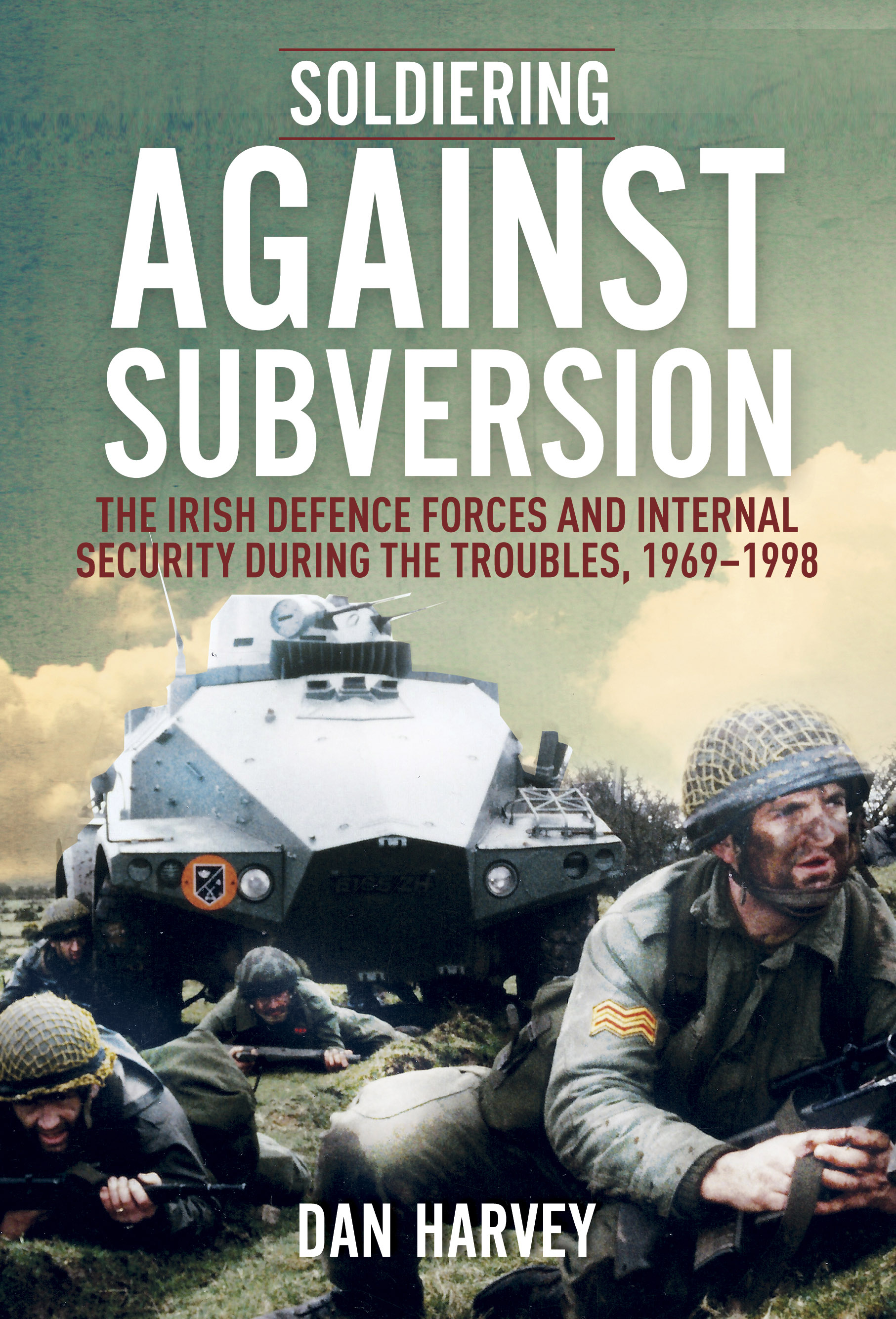 Soldiering Against Subversion: The Irish Defence Forces and Internal Security During the Troubles, 1969–1998