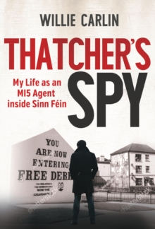 Thatcher's Spy : My Life as an MI5 Agent Inside Sinn Fein
