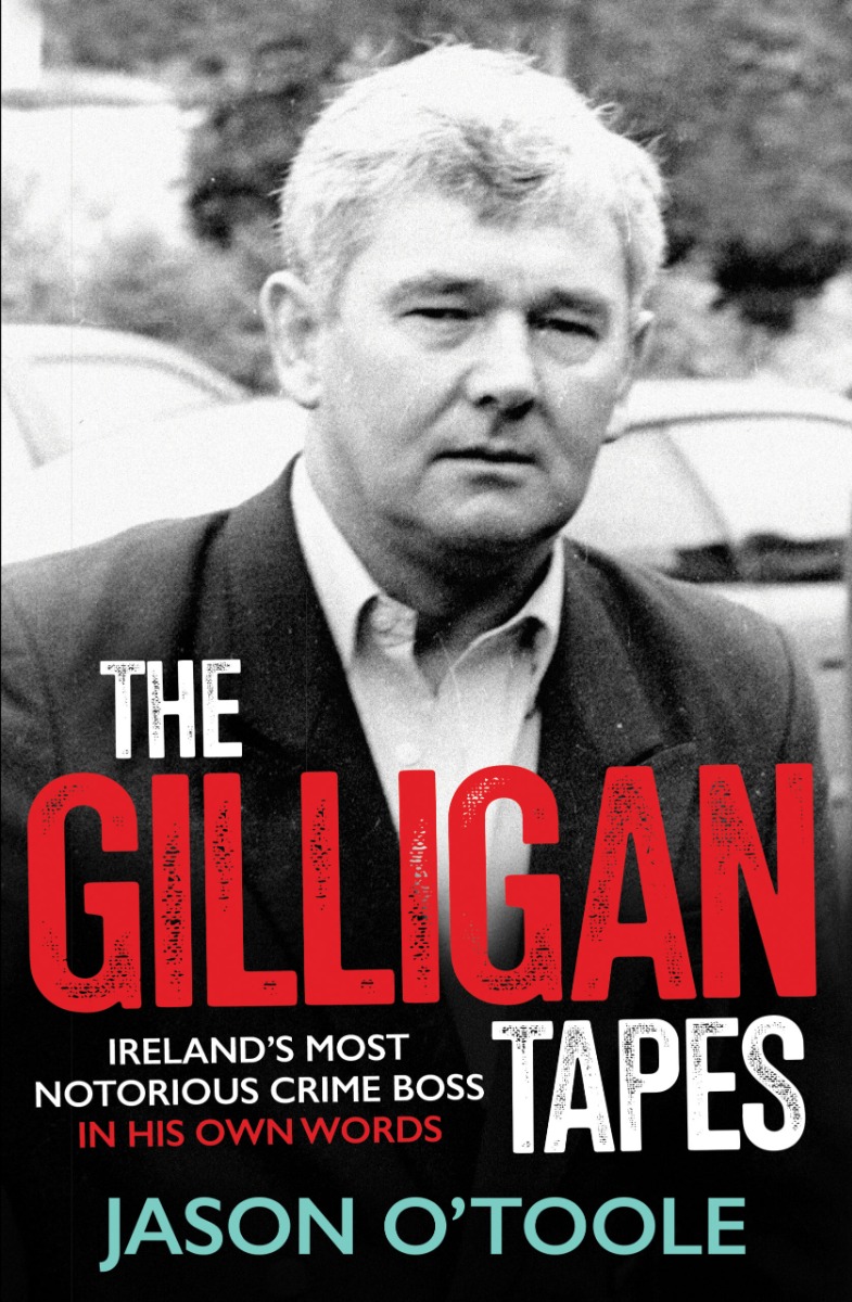The Gilligan Tapes: Ireland’s Most Notorious Crime Boss In His Own Words