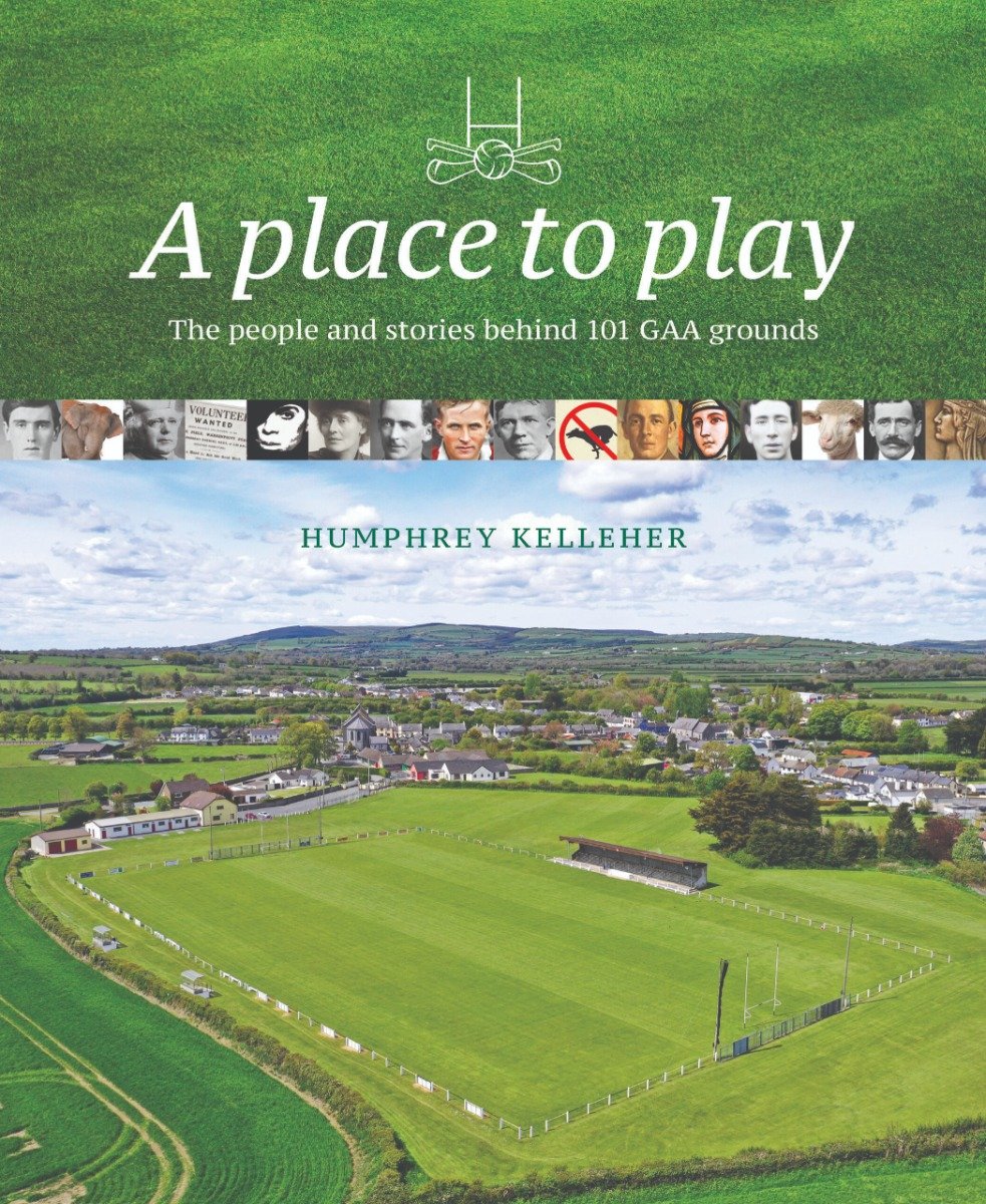 A Place to Play: The People and Stories Behind 101 GAA Grounds (Hardback)