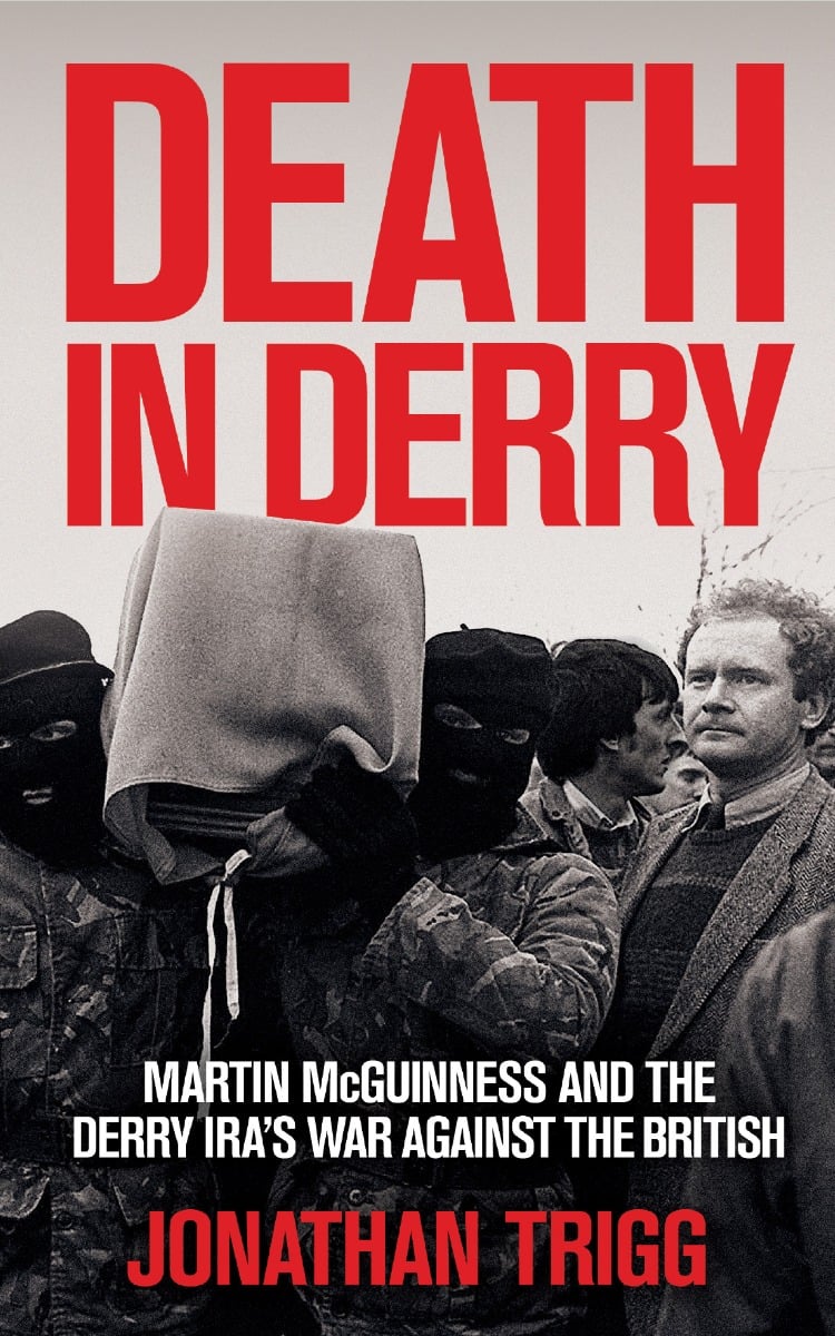 Death in Derry: Martin McGuinness and the Derry IRA’s War Against the British