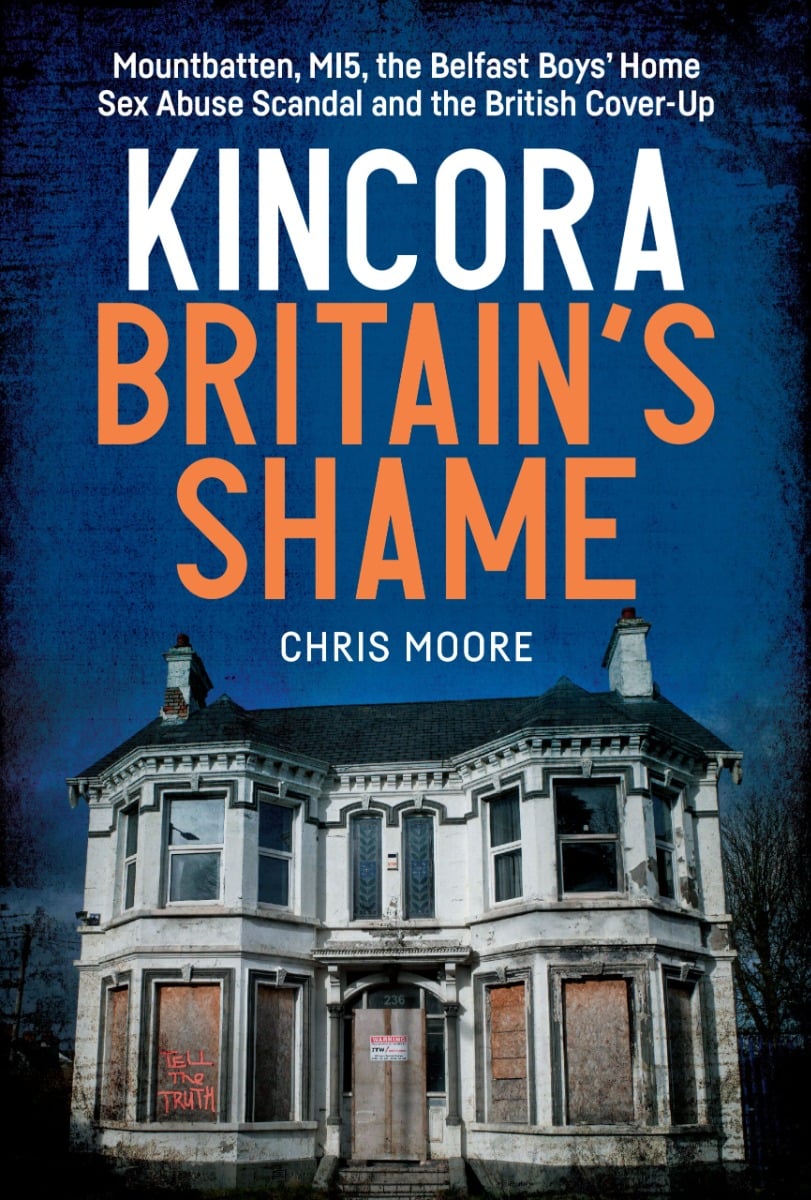 Kincora : Britain’s Shame - Mountbatten, MI5, the Belfast Boys’ Home Sex Abuse Scandal and the British Cover-Up
