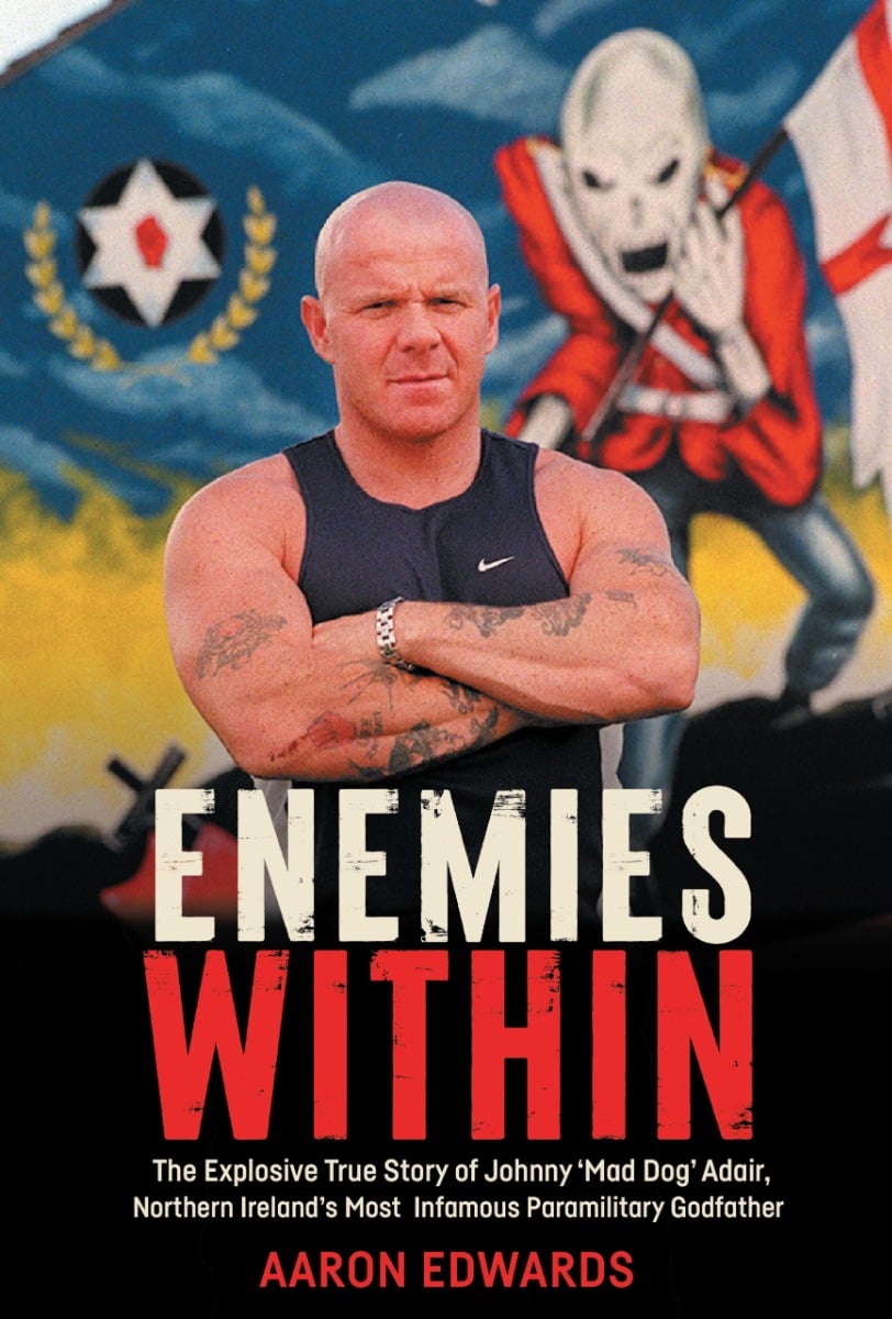 Enemies Within : The Explosive True Story of Johnny ‘Mad Dog’ Adair