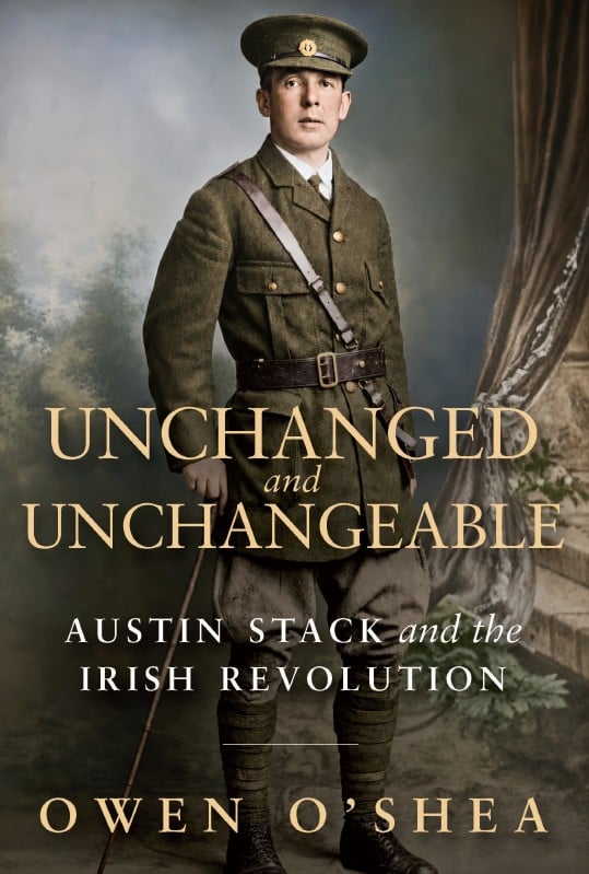 Unchanged and Unchangeable: Austin Stack and the Irish Revolution (Hardback)