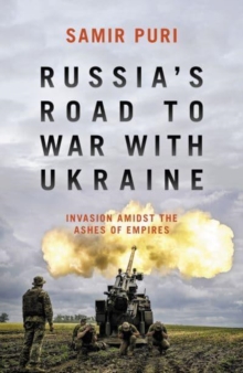 Russia's Road to War with Ukraine : Invasion amidst the ashes of empires