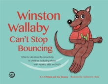 Winston Wallaby Can't Stop Bouncing : What to Do About Hyperactivity in Children Including Those with ADHD, Spd and Asd