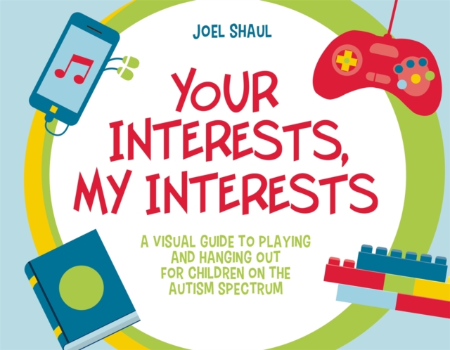 Your Interests, My Interests : A Visual Guide to Playing and Hanging out for Children on the Autism Spectrum