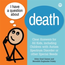 I Have a Question about Death : Clear Answers for All Kids, Including Children with Autism Spectrum Disorder or Other Special Needs
