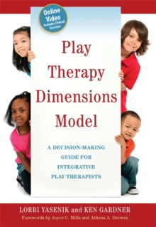 Play Therapy Dimensions Model : A Decision-Making Guide for Integrative Play Therapists