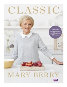 Classic : Delicious, no-fuss recipes from Mary's new BBC series