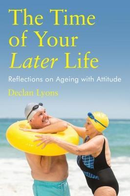 The Time of Your Later Life : Reflections on Ageing with Attitude