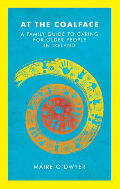 At the Coalface A Family Guide to Caring for Older People in Ireland 