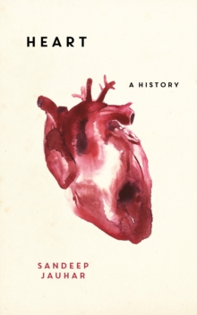 Heart: A History : Shortlisted for the Wellcome Book Prize 2019
