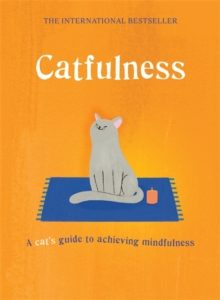Catfulness : A cat's guide to achieving mindfulness