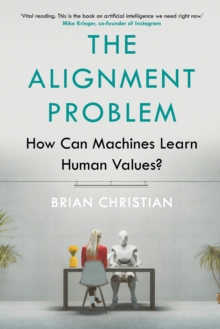 The Alignment Problem: How Can Artificial Intelligence Learn Human Values?