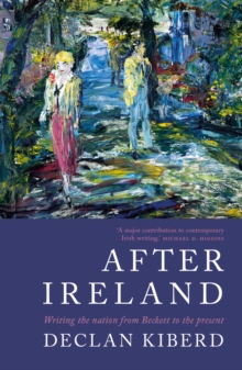 After Ireland : Writing the Nation from Beckett to the Present