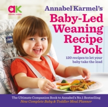 Annabel Karmel's Baby-Led Weaning Recipe Book : 120 Recipes to Let Your Baby Take the Lead
